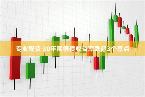 专业配资 30年期德债收益率跌超3个基点