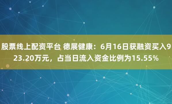 股票线上配资平台 德展健康：6月16日获融资买入923.20万元，占当日流入资金比例为15.55%